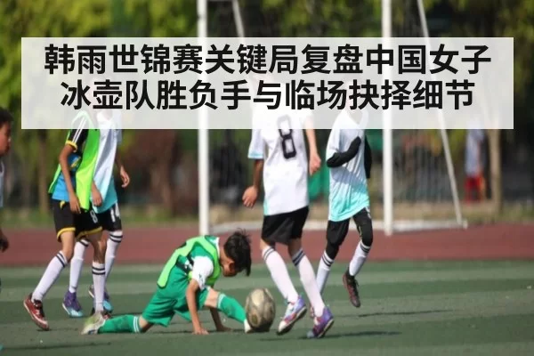 韩雨世锦赛关键局复盘中国女子冰壶队胜负手与临场抉择细节 - fanyadianjing