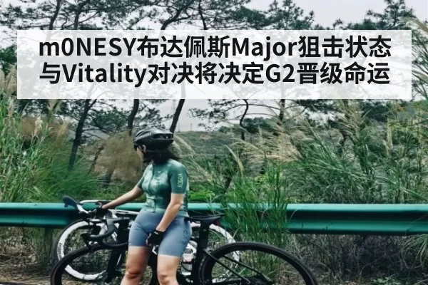 m0NESY布达佩斯Major狙击状态与Vitality对决将决定G2晋级命运 - fanyadianjing